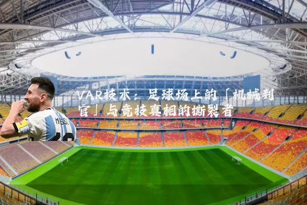 VAR技术:足球场上的「机械判官」与竞技真相的撕裂者