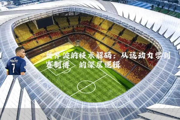 世界波的技术解码:从运动力学到赛制博弈的深层逻辑